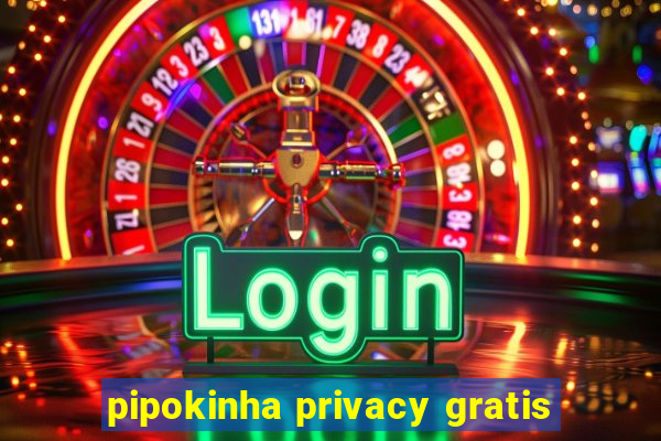 pipokinha privacy gratis